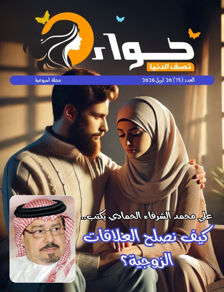 صدور العدد الجديد من مجلة «حواء نصف الدنيا».. الشرفاء الحمادي يقدم قراءة جديدة لفهم آيات الأسرة في القرآن