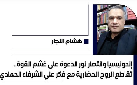 هشام النجار يكتب…إندونيسيا وانتصار نور الدعوة على غشم القوة.. تقاطع الروح الحضارية مع فكر علي الشرفاء الحمادي