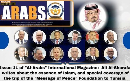 صدور العدد 11 من مجلة "العرب" الدولية: علي الشرفاء يكتب عن جوهر الإسلام، وتغطية خاصة لرحلة مؤسسة "رسالة السلام" إلى تونس