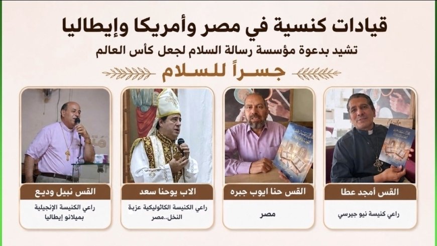 قيادات كنسية فى مصر وأمريكا وإيطاليا تشيد بدعوة مؤسسة رسالة السلام لجعل كأس العالم جسرا للسلام