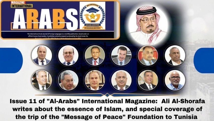 صدور العدد 11 من مجلة "العرب" الدولية: علي الشرفاء يكتب عن جوهر الإسلام، وتغطية خاصة لرحلة مؤسسة "رسالة السلام" إلى تونس