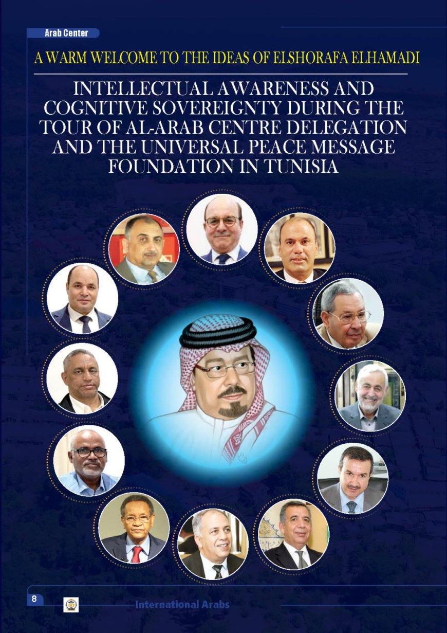 A Warm Welcome to the Ideas of Elshorafa Elhamadi Intellectual Awareness and Cognitive Sovereignty During the Tour of Al-Arab Centre Delegation and the Universal Peace Message Foundation in Tunisia