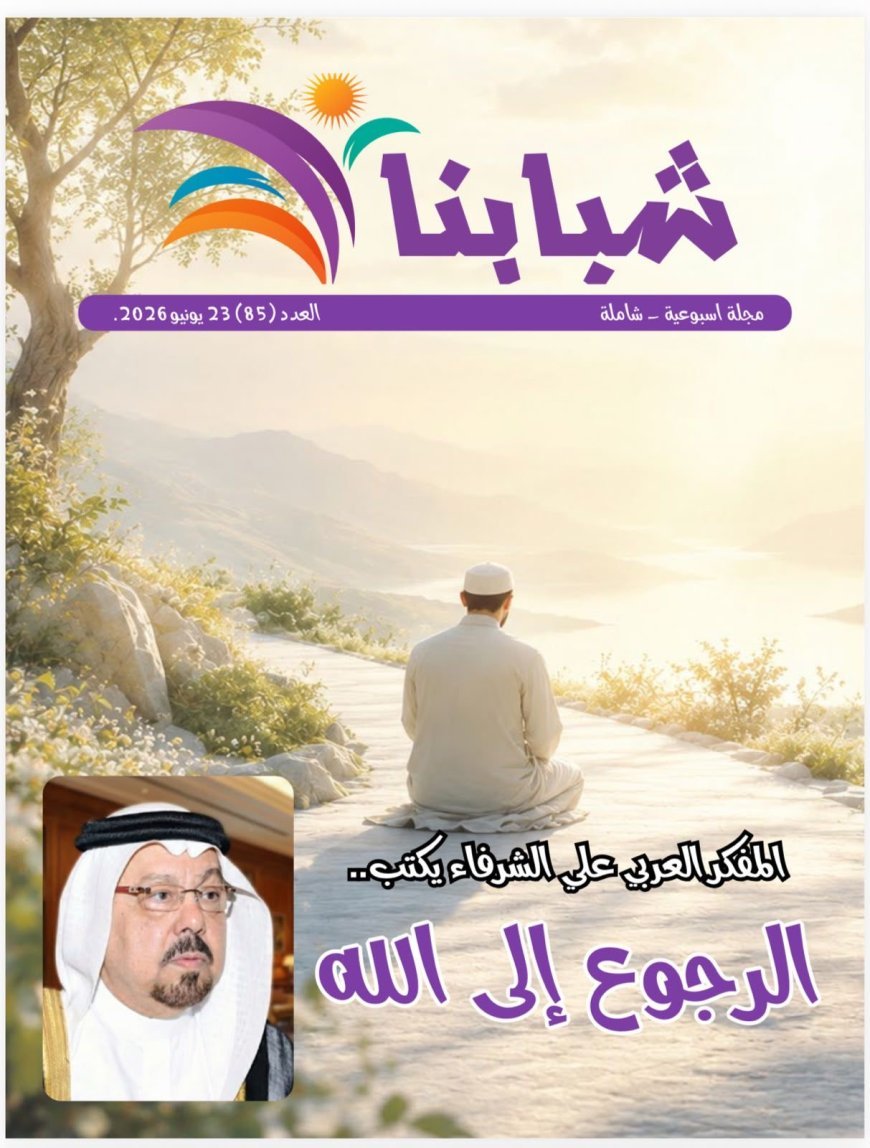 صدور العدد 85 من مجلة "شبابنا" : مقال المفكر العربى على الشرفاء"الرجوع إلى الله" يتصدر العدد   وكتاب عرب وأفارقة ومن اوروبا وامريكا يتفقون مع مضمون المقال