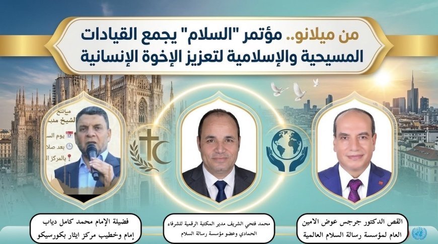 من  ميلانو..  انطلاق مؤتمر رسالة "السلام" لتعزيز الإخوة الإنسانية وعرض منهج الشرفاء الحمادي التنويري