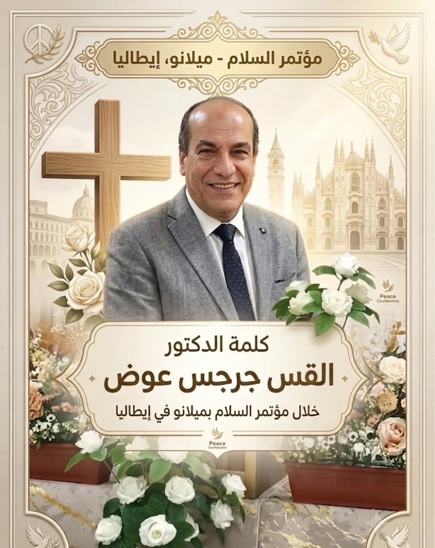 القس جرجس عوض من ميلانو: أزمة العالم ليست في "العلم" بل في "الضمير".. والسلام رسالة الله الممدودة من السماء