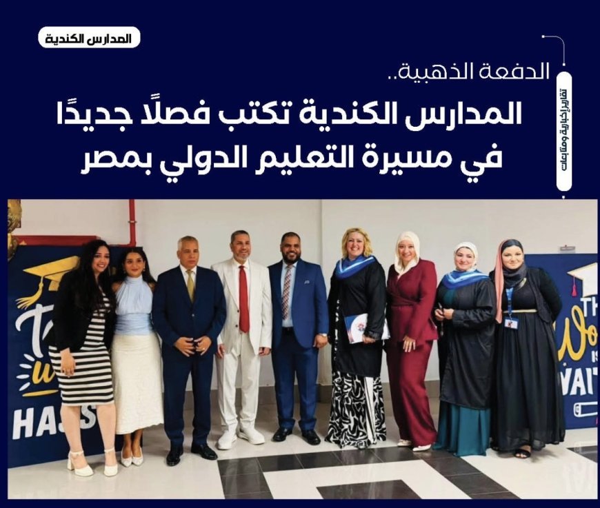 الدفعة الذهبية.. المدارس الكندية تكتب فصلًا جديدًا في مسيرة التعليم الدولي بمصر