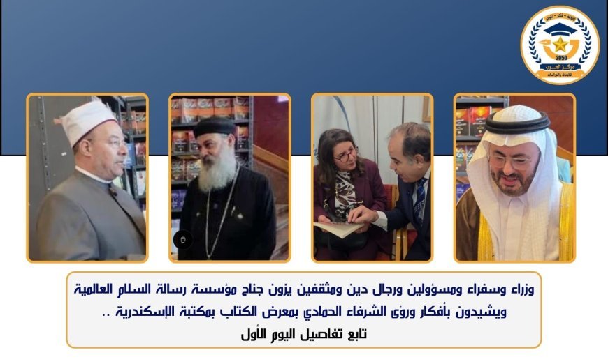 و زراء وسفراء ومسؤولون ورجال دين ومثقفون يزورون جناح مؤسسة رسالة السلام العالمية ويشيدون بأفكار ورؤى الشرفاء الحمادي بمعرض الكتاب بمكتبة الإسكندرية تابع تفاصيل اليوم الأول