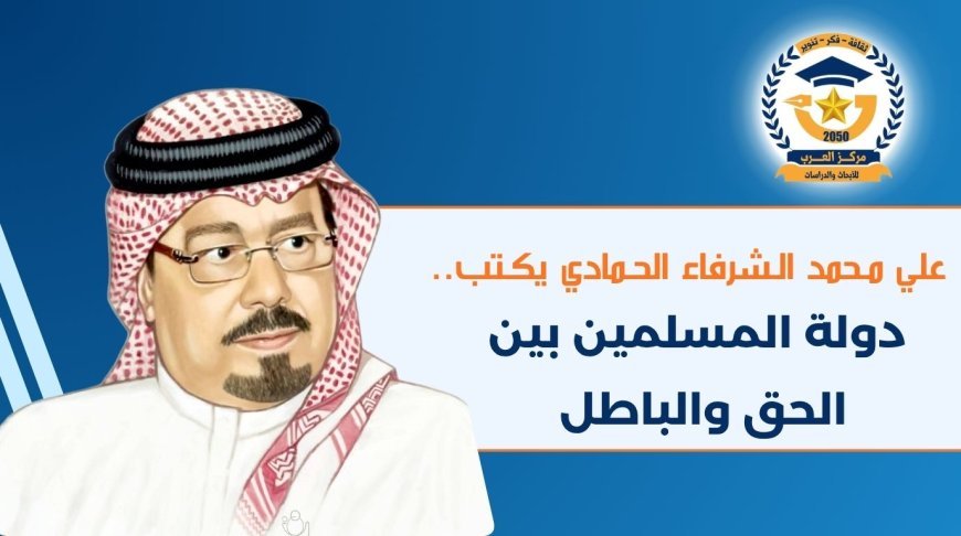 علي محمد الشرفاء الحمادي يكتب.. دولة المسلمين بين الحق والباطل
