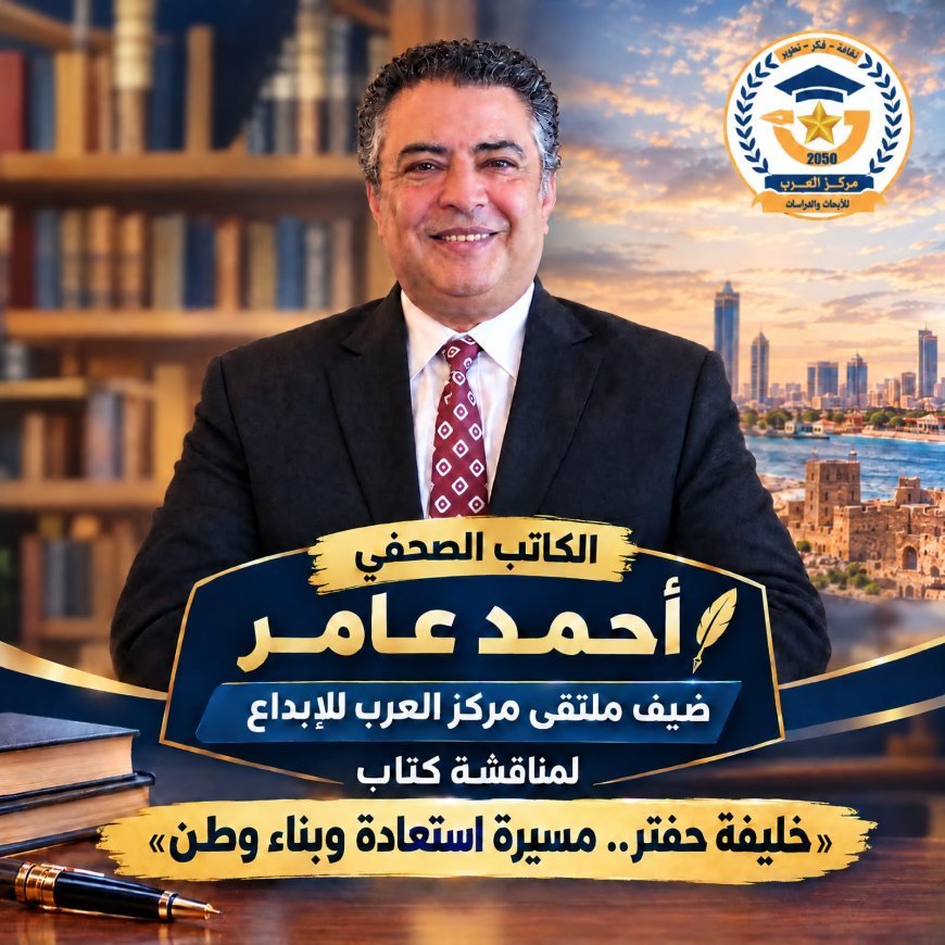 الكاتب الصحفي أحمد عامر ضيف ملتقى مركز العرب للإبداع لمناقشة كتاب «خليفة حفتر.. مسيرة استعادة وبناء وطن»